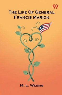 The Life Of General Francis Marion by Weems, Mason Locke
