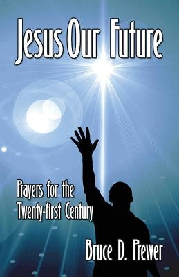 Jesus Our Future: Prayers for the Twenty-First Century by Prewer, Bruce D.