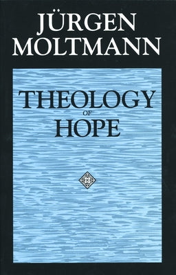 Theology of Hope: On the Ground and the Implications of a Christian Eschatology by Moltmann, Jürgen