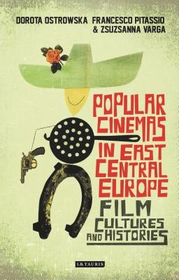 Popular Cinemas in East Central Europe: Film Cultures and Histories by Ostrowska, Dorota