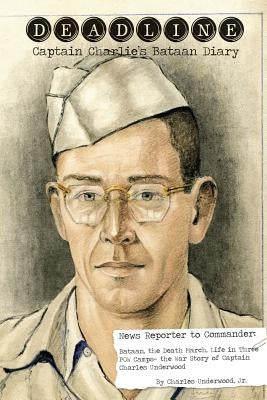 Deadline- Captain Charlie's Bataan Diary by Underwood, Jr. Charles