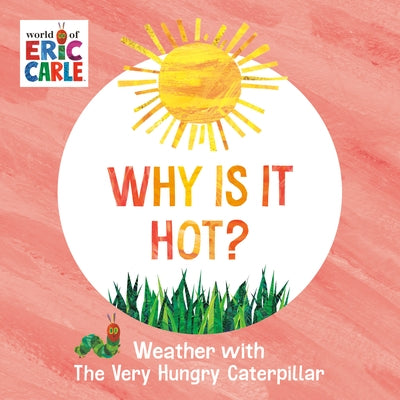 Why Is It Hot?: Weather with the Very Hungry Caterpillar by Carle, Eric