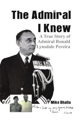 The Admiral I Knew: A True Story of Admiral Ronald Lynsdale Pereira by Bhalla, Mike