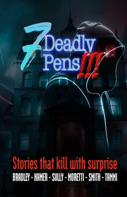 Seven Deadly Pens 3: Short stories that kill with surprise by Bradley, K.