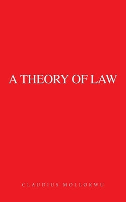 A Theory of Law by Mollokwu, Claudius