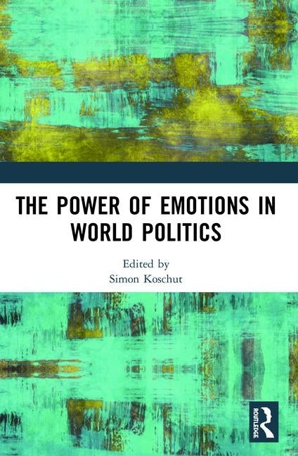 The Power of Emotions in World Politics by Koschut, Simon