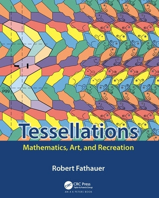 Tessellations: Mathematics, Art, and Recreation by Fathauer, Robert
