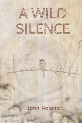 A Wild Silence by Noland, John
