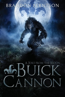 Buick Cannon (A Joke From the Moon): A Wacky, Zany, Slapstick Werewolf Tale by Berntson, Brandon