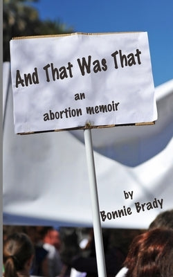 And That Was That: An Abortion Memoir by Brady, Bonnie