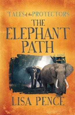 Tales of the Protectors: The Elephant Path by Pence, Lisa