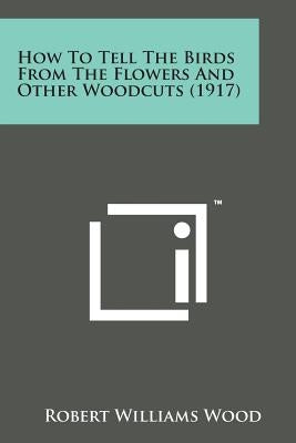 How to Tell the Birds from the Flowers and Other Woodcuts (1917) by Wood, Robert Williams