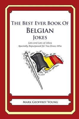 The Best Ever Book of Belgian Jokes: Lots and Lots of Jokes Specially Repurposed for You-Know-Who by Young, Mark Geoffrey