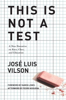 This Is Not a Test: A New Narrative on Race, Class, and Education by Vilson, José