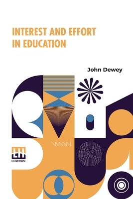 Interest And Effort In Education: Edited By Henry Suzzallo by Dewey, John