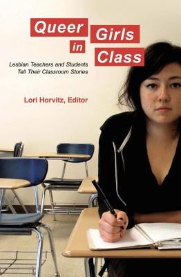 Queer Girls in Class: Lesbian Teachers and Students Tell Their Classroom Stories by Steinberg, Shirley R.