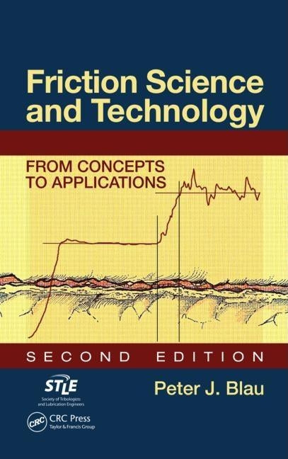 Friction Science and Technology: From Concepts to Applications by Blau, Peter J.