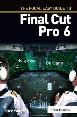 The Focal Easy Guide to Final Cut Pro 6 by Young, Rick