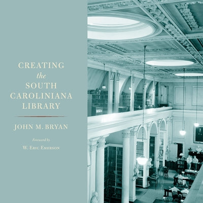 Creating the South Caroliniana Library by Bryan, John M.