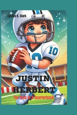 Justin Herbert: The Rise Of A Quarterback by K. Clark, Lavina