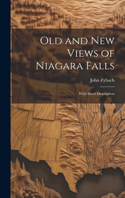 Old and New Views of Niagara Falls: With Short Description by Zybach, John