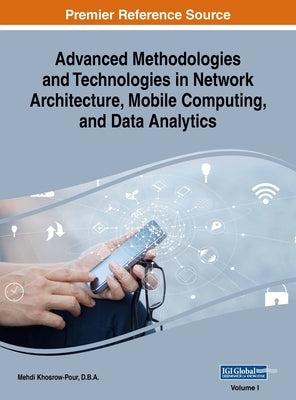 Advanced Methodologies and Technologies in Network Architecture, Mobile Computing, and Data Analytics, VOL 1 by Khosrow-Pour, D. B. a. Mehdi