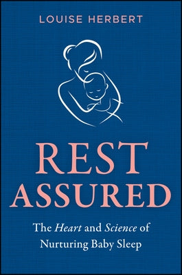 Rest Assured: The Heart and Science of Nurturing Baby Sleep by Herbert, Louise