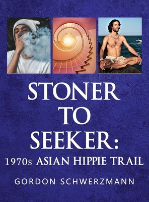 Stoner to Seeker: 1970s Asian Hippie Trail by Schwerzmann, Gordon