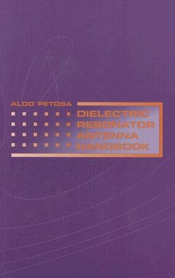 Dielectric Resonator Antenna Handbook by Petosa, Aldo