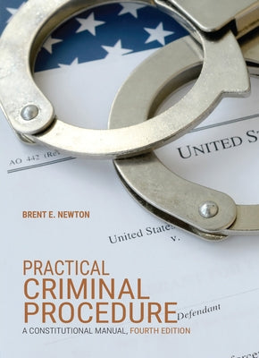 Practical Criminal Procedure: A Constitutional Manual by Newton, Brent E.