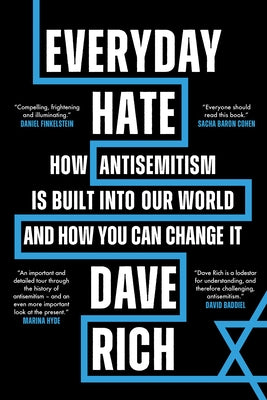 Everyday Hate: How Antisemitism Is Built Into Our World - And How You Can Change It by Rich, Dave