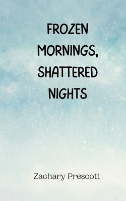 Frozen Mornings, Shattered Nights by Prescott, Zachary