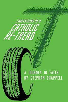 Confessions of a Catholic Re-tread: A Journey In Faith by Chappell, Stephan