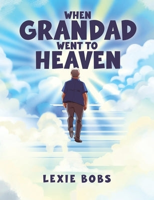 When Grandad Went to Heaven by Bobs, Lexie
