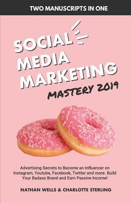 Social Media Marketing Mastery 2019 (2 MANUSCRIPTS IN 1): Advertising Secrets to Become an Influencer on Instagram, Youtube, Facebook, Twitter and mor by Sterling, Charlotte