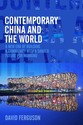Contemporary China and the World: A New Era of Building a Community with a Shared Future for Mankind by Ferguson, David
