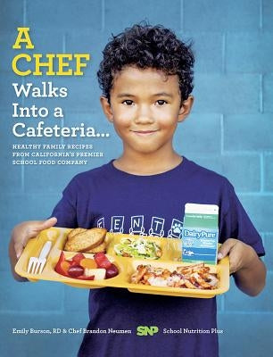 A Chef Walks Into a Cafeteria...: Healthy Family Recipes from California's Premier School Food Company by Burson Rd, Emily