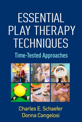 Essential Play Therapy Techniques: Time-Tested Approaches by Schaefer, Charles E.