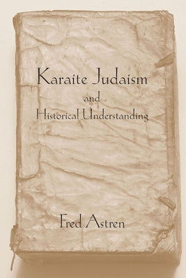 Karaite Judaism and Historical Understanding by Astren, Fred