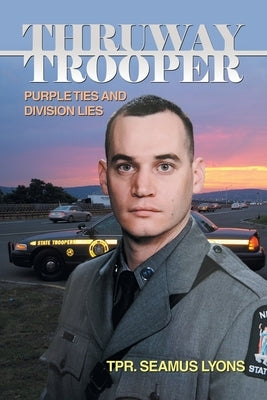 Thruway Trooper: Purple Ties and Division Lies by Lyons, Tpr Seamus