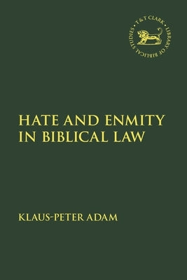 Hate and Enmity in Biblical Law by Adam, Klaus-Peter