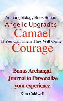 Archangelology, Camael, Courage: If You Call Them They Will Come by Caldwell, Rachel
