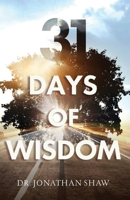 31 Days of Wisdom by Shaw, Jonathan I., Sr.