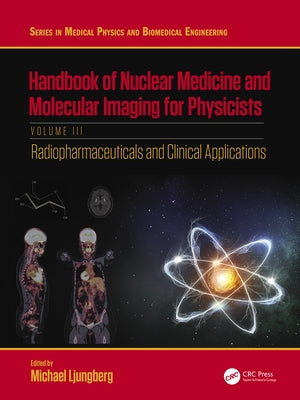 Handbook of Nuclear Medicine and Molecular Imaging for Physicists: Radiopharmaceuticals and Clinical Applications, Volume III by Ljungberg, Michael