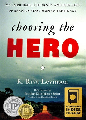 Choosing the Hero: My Improbable Journey and the Rise of Africa's First Woman President by Levinson, K. Riva