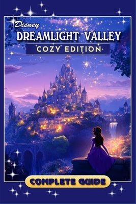 Dreamlight Valley Cozy Edition Complete Guide (New Updated): Tips, Tricks, Strategies, Secrets, and Help by Sebastian K Andersen