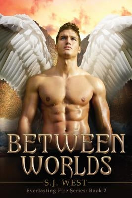 Between Worlds (Everlasting Fire Series, Book 2) by West, S. J.