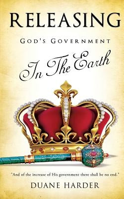 Releasing God's Government In The Earth by Harder, Duane
