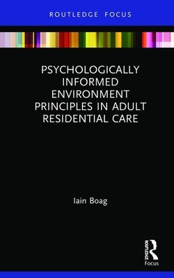 Psychologically Informed Environment Principles in Adult Residential Care by Boag, Iain