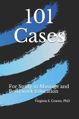 101 Cases for Study in Massage and Bodywork Education by Cowen, Virginia S.